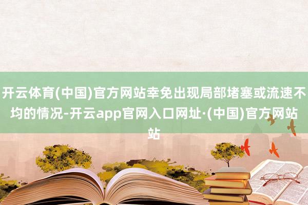 开云体育(中国)官方网站幸免出现局部堵塞或流速不均的情况-开云app官网入口网址·(中国)官方网站